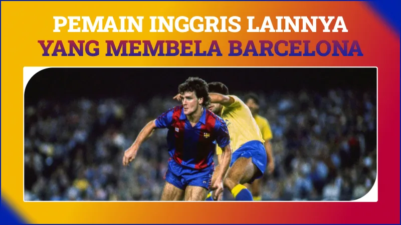 Pemain Inggris Lainnya yang Membela Barcelona